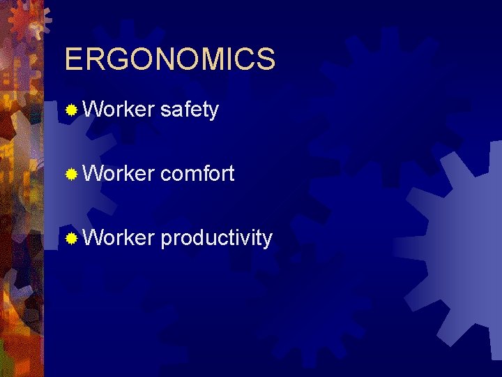 ERGONOMICS ® Worker safety ® Worker comfort ® Worker productivity 