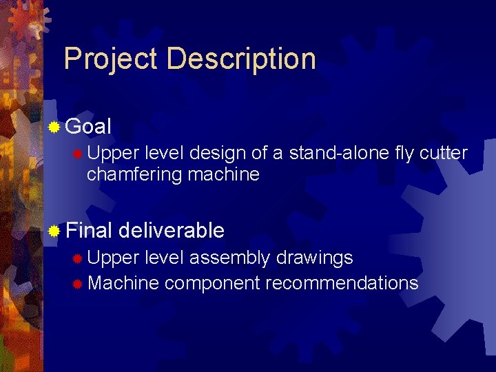 Project Description ® Goal ® Upper level design of a stand-alone fly cutter chamfering
