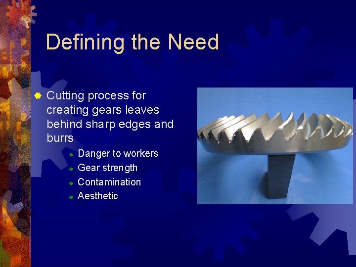 Defining the Need ® Cutting process for creating gears leaves behind sharp edges and