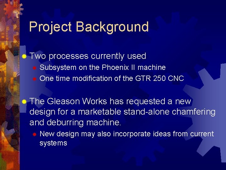 Project Background ® Two processes currently used Subsystem on the Phoenix II machine ®