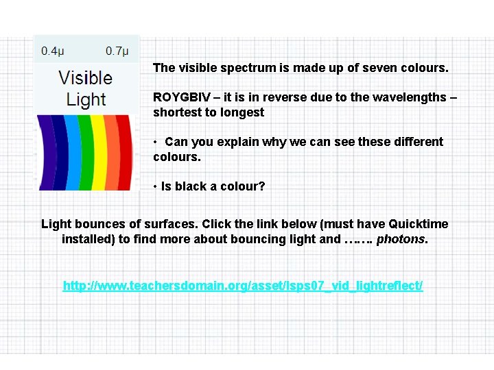 The visible spectrum is made up of seven colours. ROYGBIV – it is in