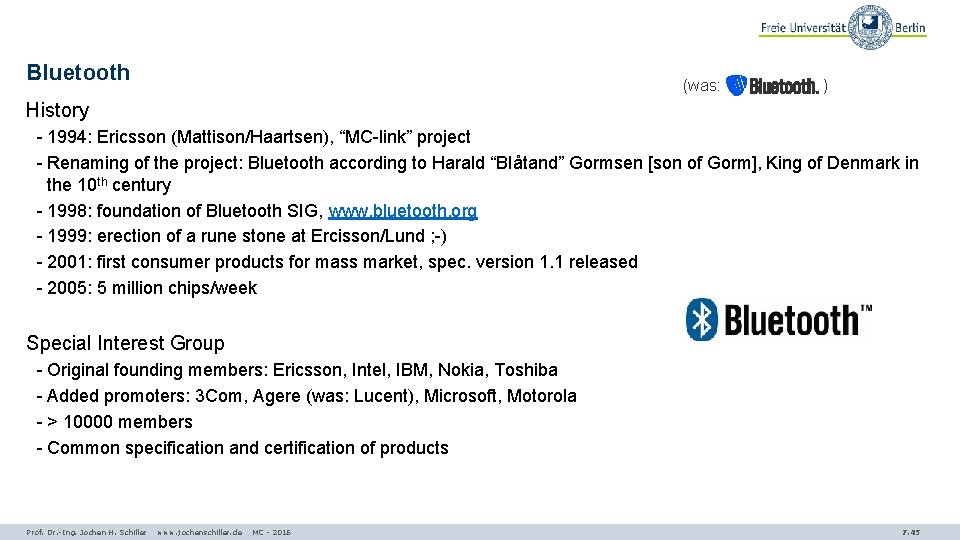 Bluetooth (was: ) History - 1994: Ericsson (Mattison/Haartsen), “MC-link” project - Renaming of the