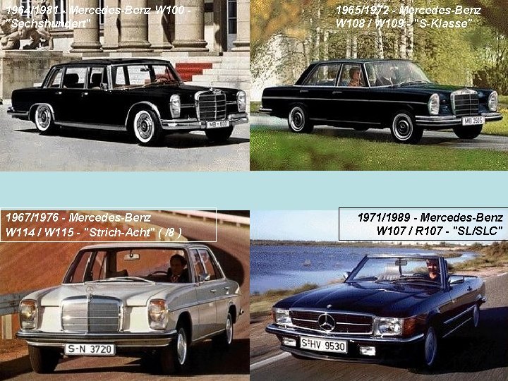 1964/1981 - Mercedes-Benz W 100 "Sechshundert" 1967/1976 - Mercedes-Benz W 114 / W 115