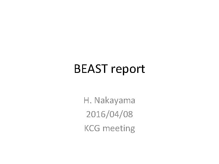 BEAST report H. Nakayama 2016/04/08 KCG meeting 