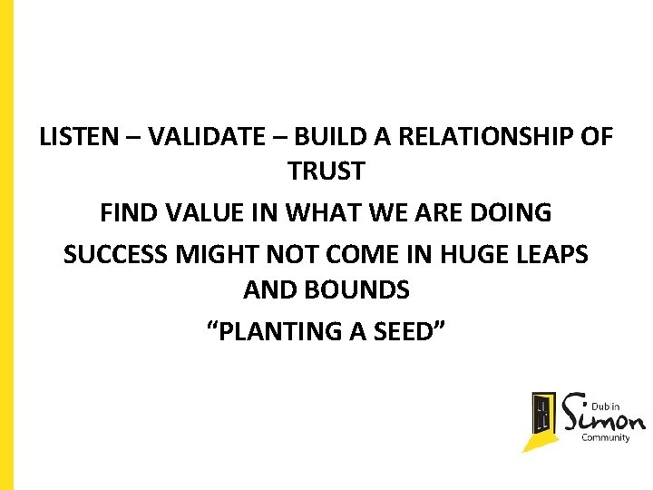 LISTEN – VALIDATE – BUILD A RELATIONSHIP OF TRUST FIND VALUE IN WHAT WE