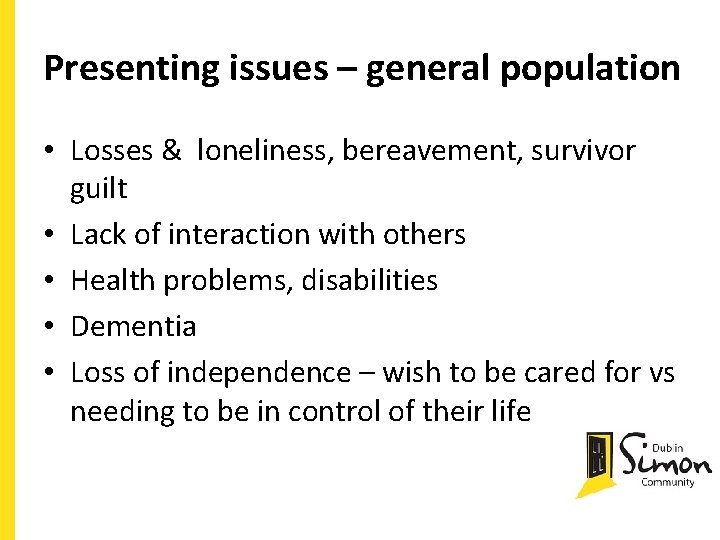 Presenting issues – general population • Losses & loneliness, bereavement, survivor guilt • Lack
