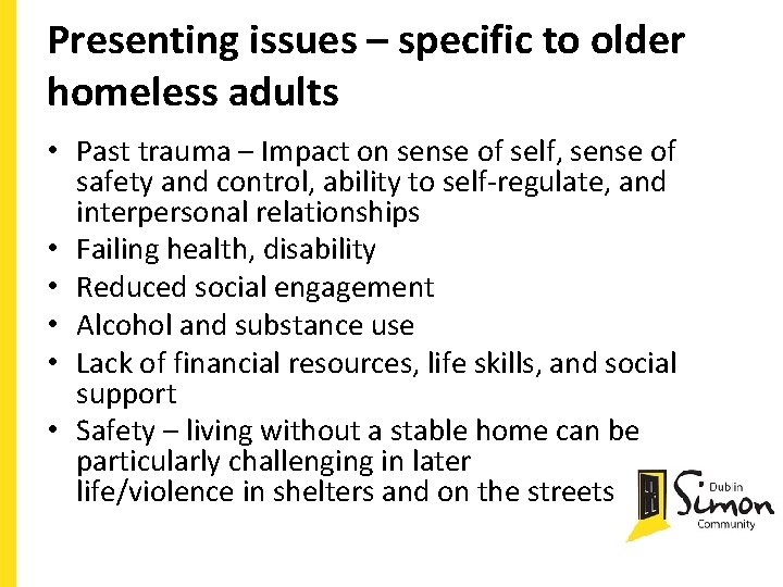 Presenting issues – specific to older homeless adults • Past trauma – Impact on