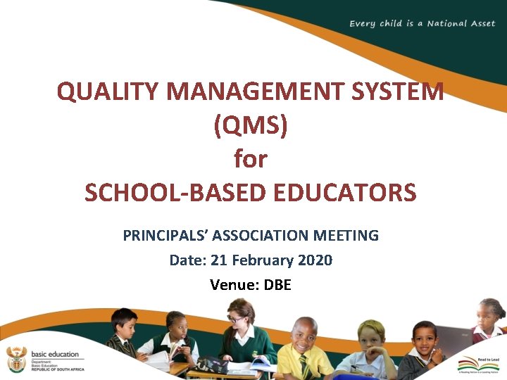 QUALITY MANAGEMENT SYSTEM (QMS) for SCHOOL-BASED EDUCATORS PRINCIPALS’ ASSOCIATION MEETING Date: 21 February 2020