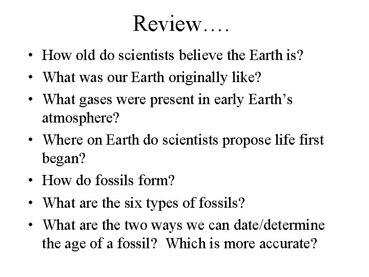 Review…. • How old do scientists believe the Earth is? • What was our