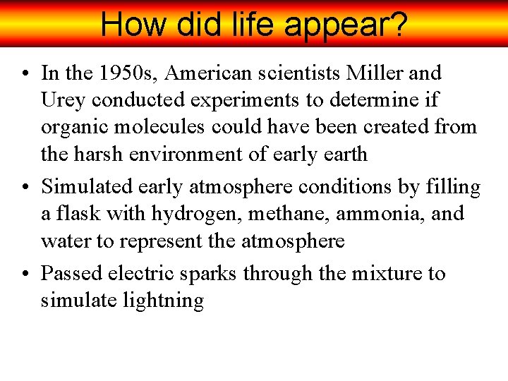 How did life appear? • In the 1950 s, American scientists Miller and Urey