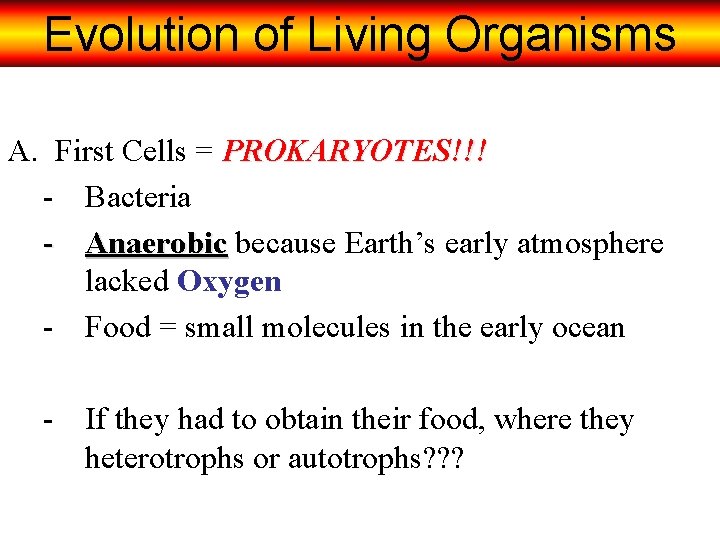 Evolution of Living Organisms A. First Cells = PROKARYOTES!!! - Bacteria - Anaerobic because