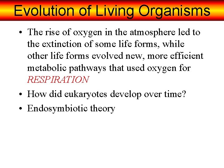 Evolution of Living Organisms • The rise of oxygen in the atmosphere led to