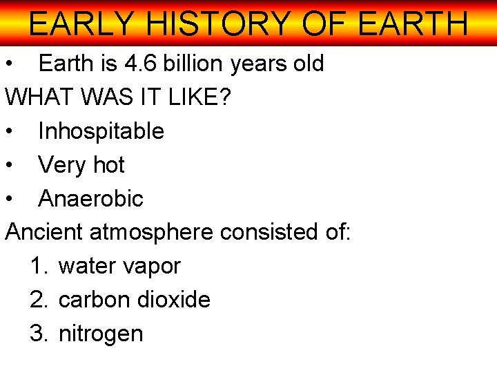 EARLY HISTORY OF EARTH • Earth is 4. 6 billion years old WHAT WAS