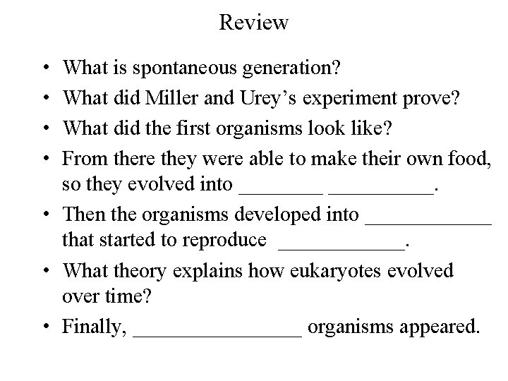 Review • • What is spontaneous generation? What did Miller and Urey’s experiment prove?