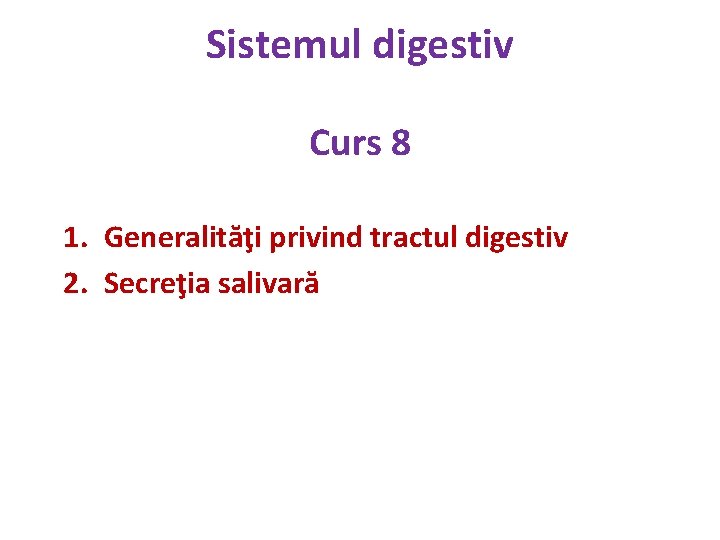 Sistemul digestiv Curs 8 1. Generalităţi privind tractul digestiv 2. Secreţia salivară 