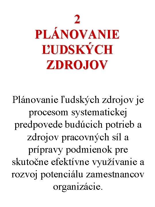 2 PLÁNOVANIE ĽUDSKÝCH ZDROJOV Plánovanie ľudských zdrojov je procesom systematickej predpovede budúcich potrieb a