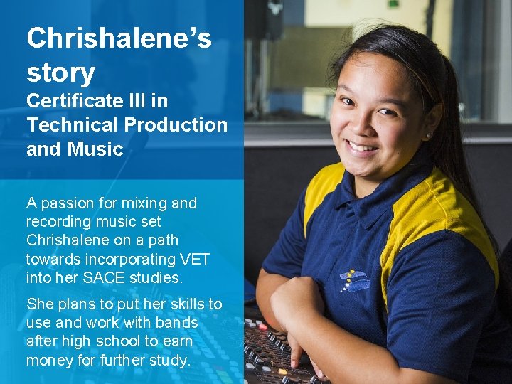 Chrishalene’s story Certificate III in Technical Production and Music A passion for mixing and