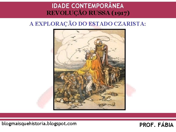 IDADE CONTEMPOR NEA REVOLUÇÃO RUSSA (1917) A EXPLORAÇÃO DO ESTADO CZARISTA: blogmaisquehistoria. blogspot. com