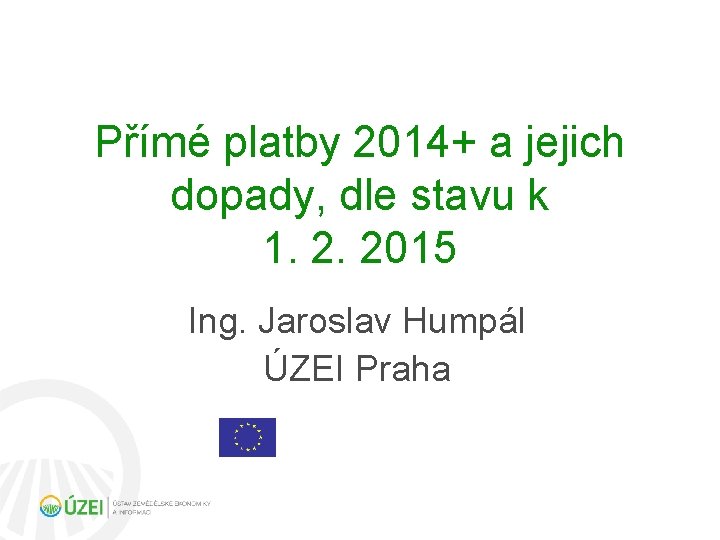 Přímé platby 2014+ a jejich dopady, dle stavu k 1. 2. 2015 Ing. Jaroslav