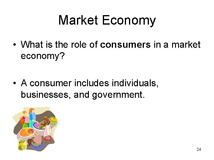Market Economy • What is the role of consumers in a market economy? •