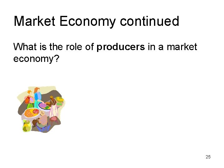 Market Economy continued What is the role of producers in a market economy? 25