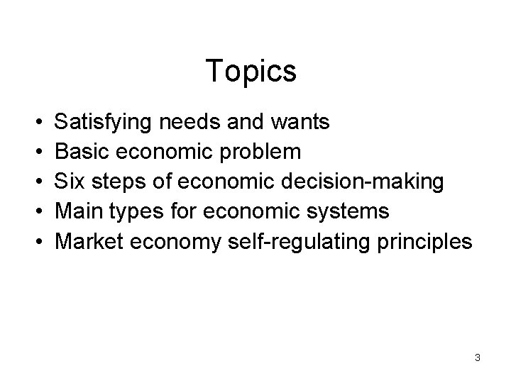 Topics • • • Satisfying needs and wants Basic economic problem Six steps of