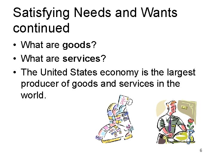 Satisfying Needs and Wants continued • What are goods? • What are services? •