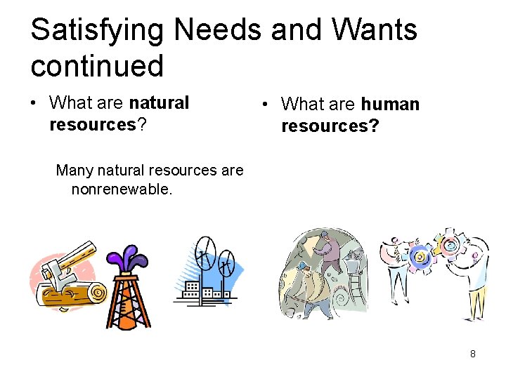 Satisfying Needs and Wants continued • What are natural resources? • What are human