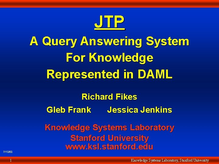 JTP A Query Answering System For Knowledge Represented in DAML Richard Fikes Gleb Frank