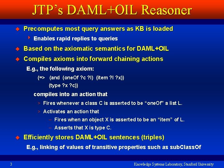 JTP’s DAML+OIL Reasoner u Precomputes most query answers as KB is loaded 4 Enables