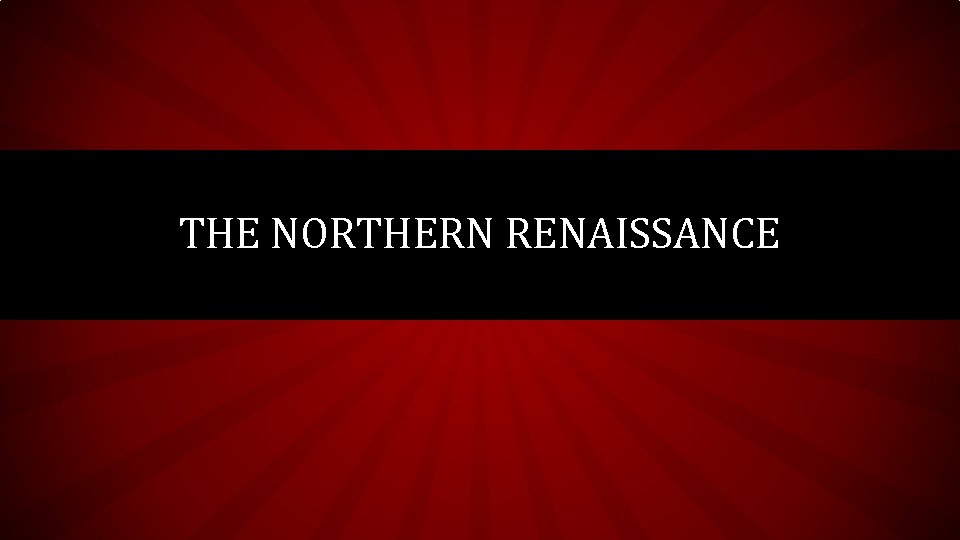 THE NORTHERN RENAISSANCE 