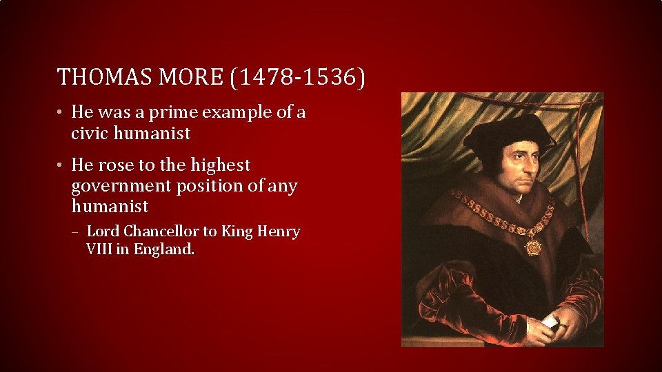 THOMAS MORE (1478 -1536) • He was a prime example of a civic humanist