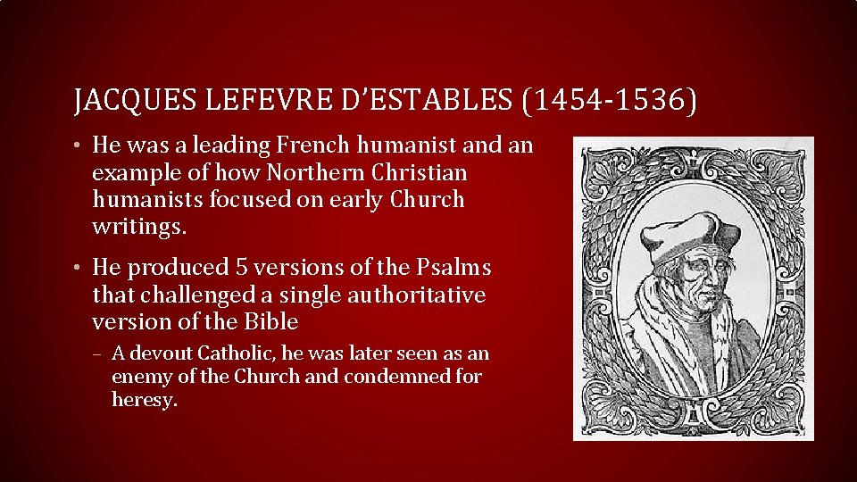 JACQUES LEFEVRE D’ESTABLES (1454 -1536) • He was a leading French humanist and an