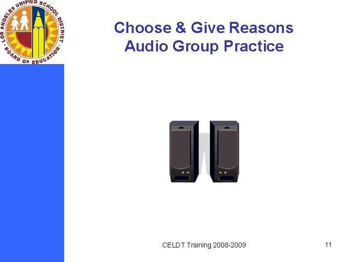 Choose & Give Reasons Audio Group Practice CELDT Training 2008 -2009 11 