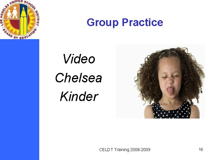 Group Practice Video Chelsea Kinder CELDT Training 2008 -2009 16 