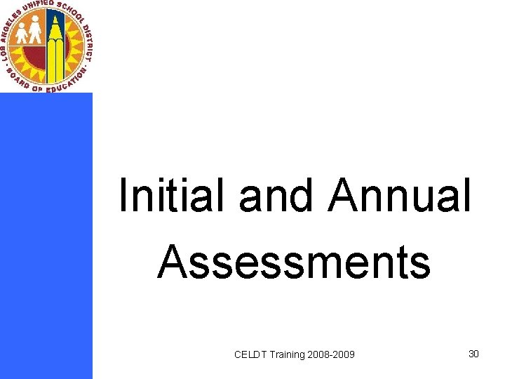 Initial and Annual Assessments CELDT Training 2008 -2009 30 