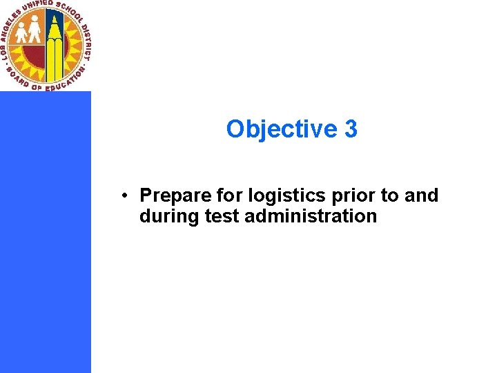 Objective 3 • Prepare for logistics prior to and during test administration 