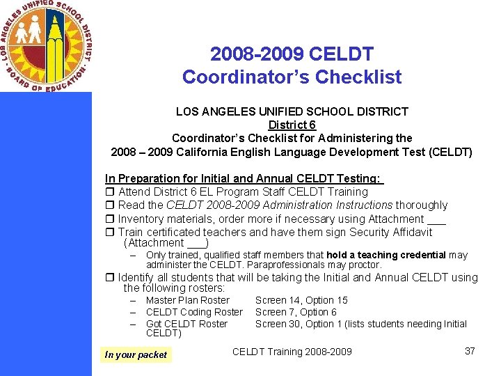 2008 -2009 CELDT Coordinator’s Checklist LOS ANGELES UNIFIED SCHOOL DISTRICT District 6 Coordinator’s Checklist