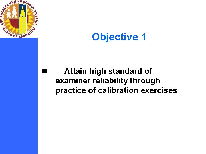 Objective 1 n Attain high standard of examiner reliability through practice of calibration exercises