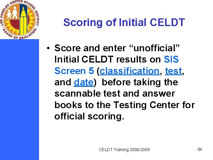 Scoring of Initial CELDT • Score and enter “unofficial” Initial CELDT results on SIS