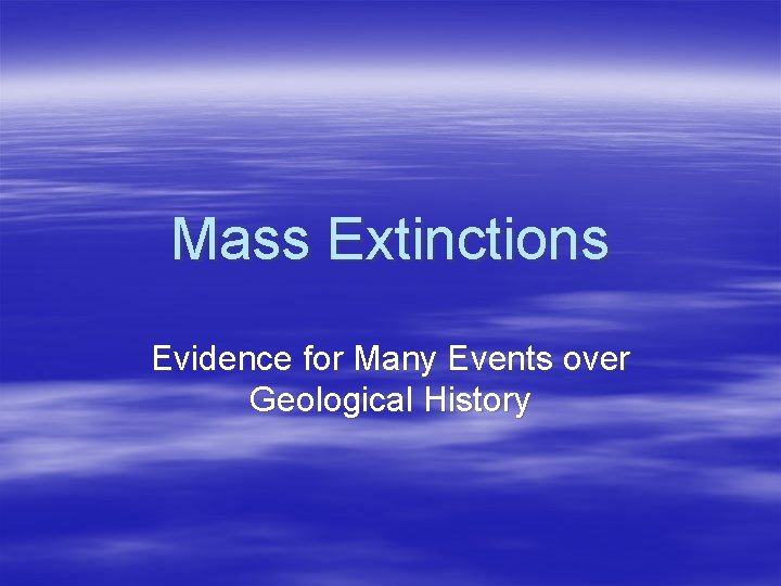 Mass Extinctions Evidence for Many Events over Geological History 