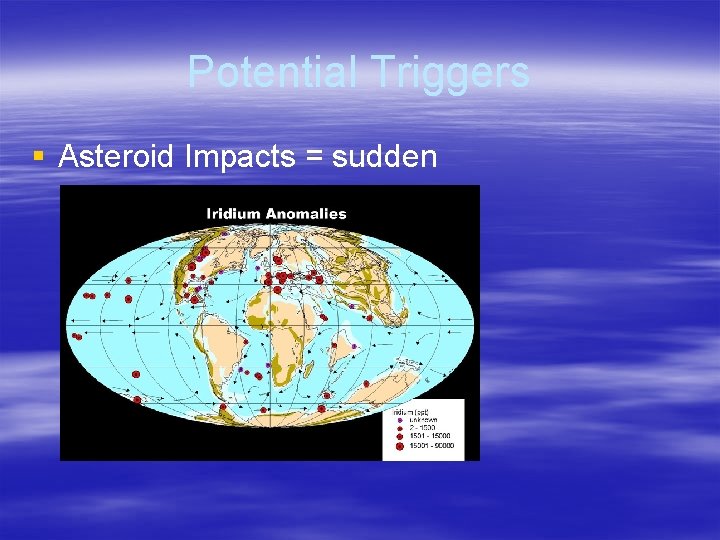 Potential Triggers § Asteroid Impacts = sudden 