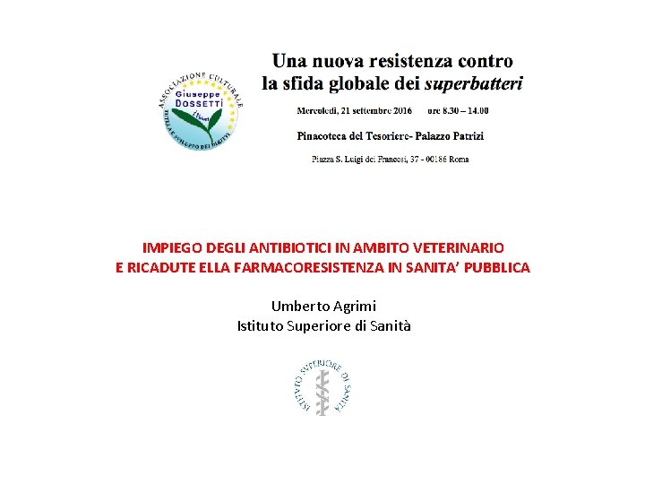 IMPIEGO DEGLI ANTIBIOTICI IN AMBITO VETERINARIO E RICADUTE ELLA FARMACORESISTENZA IN SANITA’ PUBBLICA Umberto