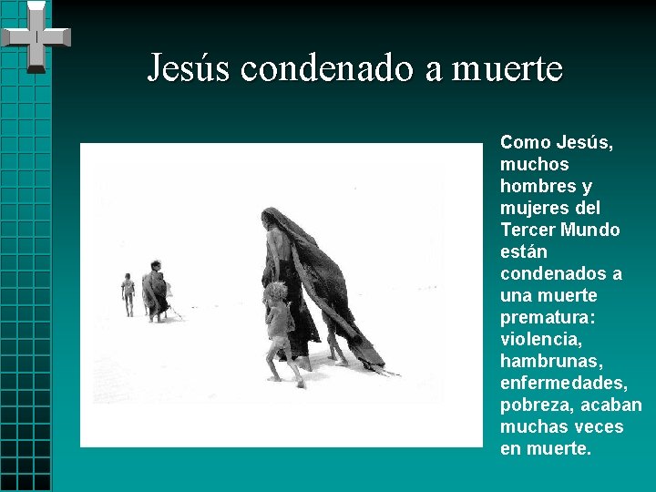 Jesús condenado a muerte Como Jesús, muchos hombres y mujeres del Tercer Mundo están