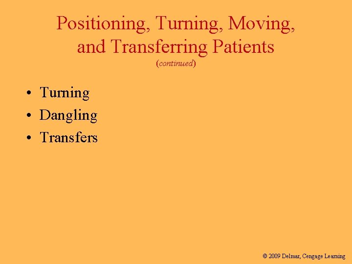 Positioning, Turning, Moving, and Transferring Patients (continued) • Turning • Dangling • Transfers ©