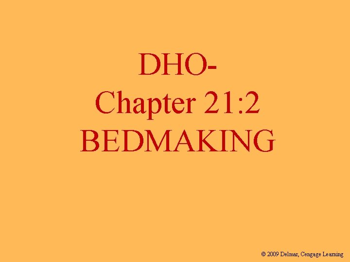 DHOChapter 21: 2 BEDMAKING © 2009 Delmar, Cengage Learning 