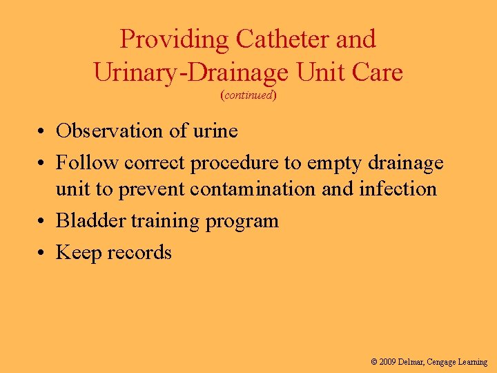 Providing Catheter and Urinary-Drainage Unit Care (continued) • Observation of urine • Follow correct