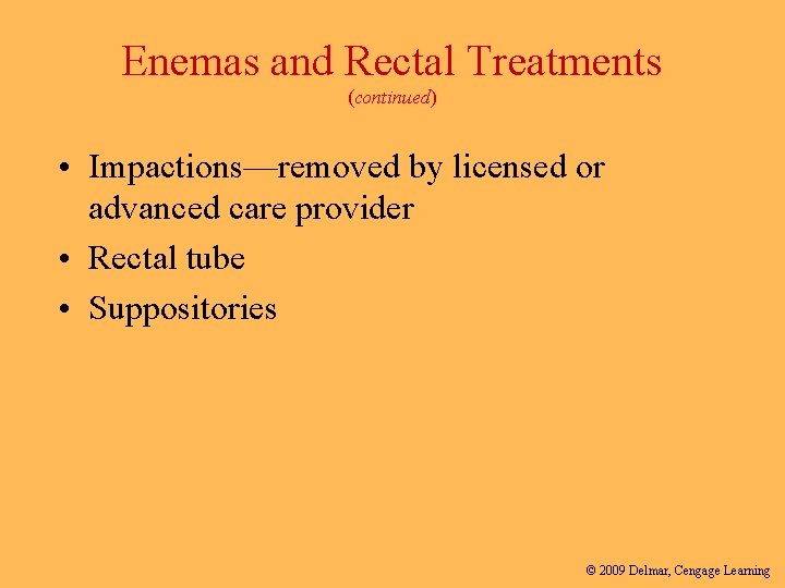 Enemas and Rectal Treatments (continued) • Impactions—removed by licensed or advanced care provider •