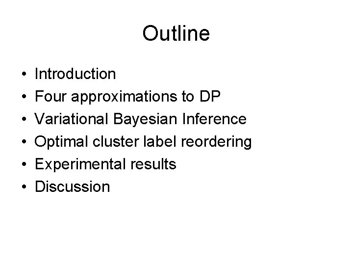 Outline • • • Introduction Four approximations to DP Variational Bayesian Inference Optimal cluster Outline • • • Introduction Four approximations to DP Variational Bayesian Inference Optimal cluster