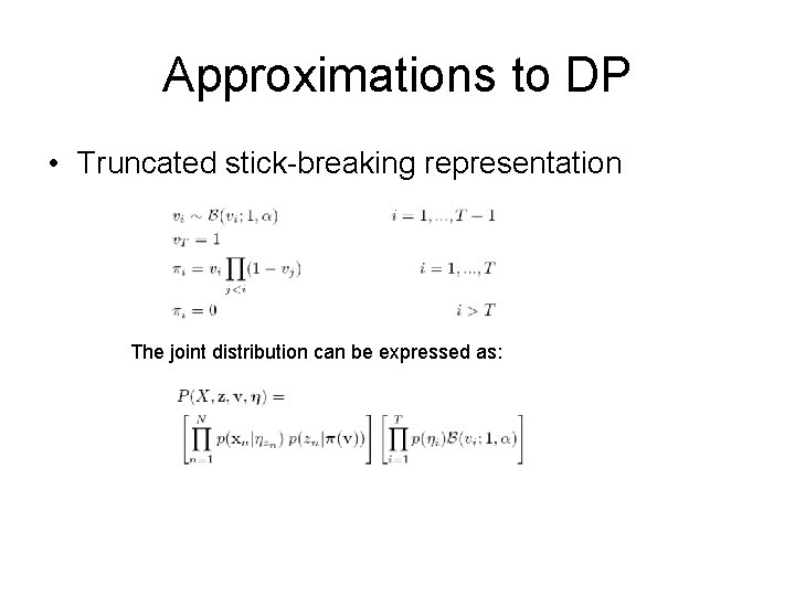 Approximations to DP • Truncated stick-breaking representation The joint distribution can be expressed as: Approximations to DP • Truncated stick-breaking representation The joint distribution can be expressed as: